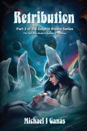 Retribution - Part Three of the Dolphin Riders Series by Michael J Ganas