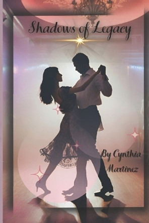 Shadows of Legacy by Cynthia M Martinez