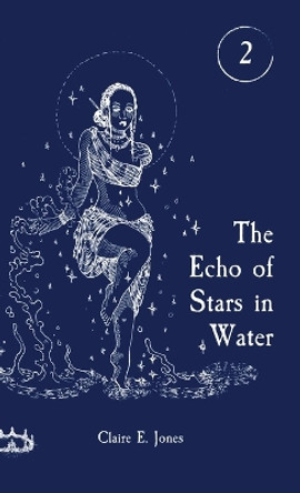 The Echo of Stars in Water Claire E Jones 9798986912899