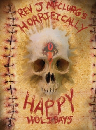 REV J McCLURG'S HORRIFICALLY HAPPY HOLIDAYS by REV J McClurg