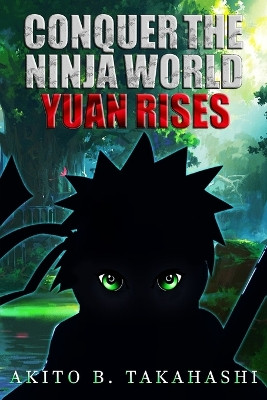 Conquer The Ninja World: Yuan Rises Akito B Takahashi 9798863322247