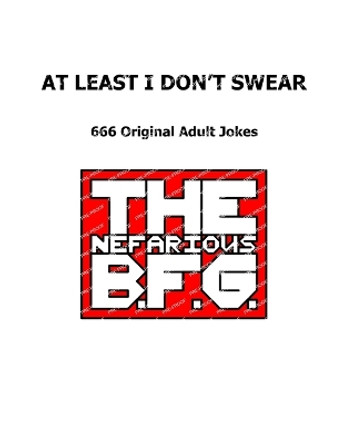 At Least I Don't Swear: 666 Original Adult Jokes The Nefarious Bfg 9798880161119