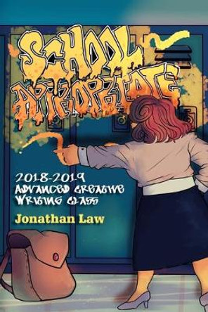 School Appropriate: 2018-2019 Advanced Creative Writing Class Jonathan Law 9781684703555