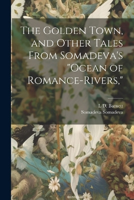 The Golden Town, and Other Tales From Somadeva's "Ocean of Romance-rivers," L D 1871-1960 Barnett 9781021315151