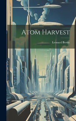 Atom Harvest Leonard Bertin 9781022886193