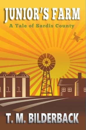 Junior's Farm - A Tale Of Sardis County by T M Bilderback