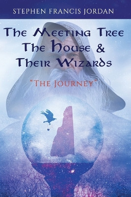The Meeting Tree The House & Their Wizards by Stephen Francis Jordan