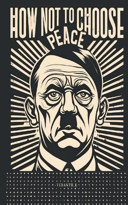 How Not To Choose Peace by Vedanth K