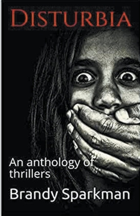 Disturbia An Anthology of Thrillers by Brandy Sparkman
