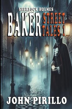 Sherlock Holmes, Baker Street Tales 1 by John Pirillo