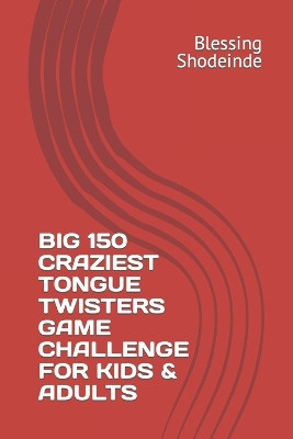 Big 150 Craziest Tongue Twisters Game Challenge for Kids & Adults by Blessing Eniola Shodeinde