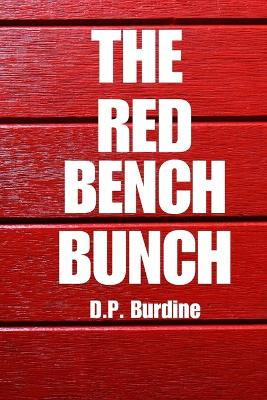 The Red Bench Bunch by D P Burdine