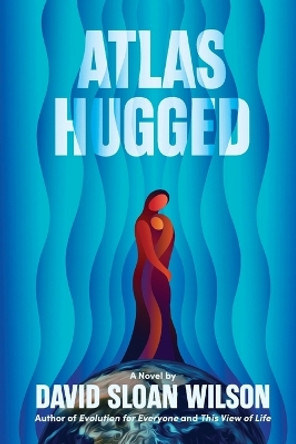 Atlas Hugged David Sloan Wilson 9780983184140