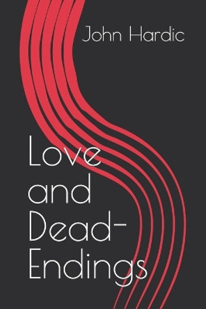 Love and Dead-Endings by John J Hardic