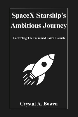 SpaceX Starship's Ambitious Journey by Crystal A Bowen