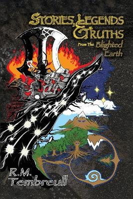 Stories, Legends, and Truths From The Blighted Earth by R M Tembreull