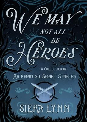 We May Not All Be Heroes: A Collection of Rickmonish Short Stories Siera Lynn 9798890343598