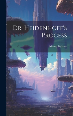 Dr. Heidenhoff's Process Edward Bellamy 9781020855733