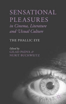 Sensational Pleasures in Cinema, Literature and Visual Culture: The Phallic Eye G. Padva 9781137363633
