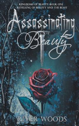 Assassinating Beauty: A Retelling of Beauty and the Beast River Woods 9781736794753