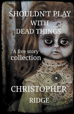 Shouldn't Play with Dead Things by Christopher Ridge