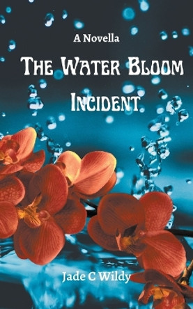 The Water Bloom Incident (Novella) by Jade C Wildy