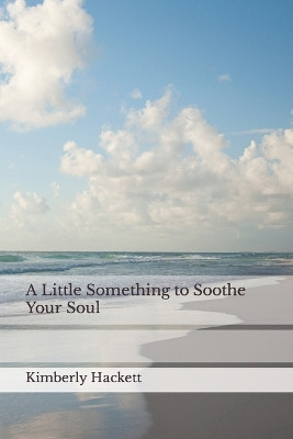 A Little Something to Soothe Your Soul by Kimberly Hackett