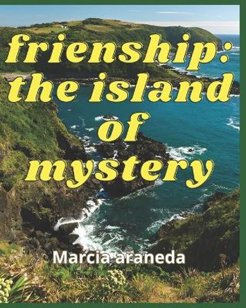 frienship: the island of mystery Marcia Araneda 9798854412346