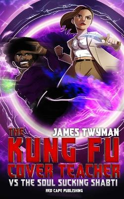 The Kung fu Cover Teacher vs the Soul Sucking Shabti by James Twyman