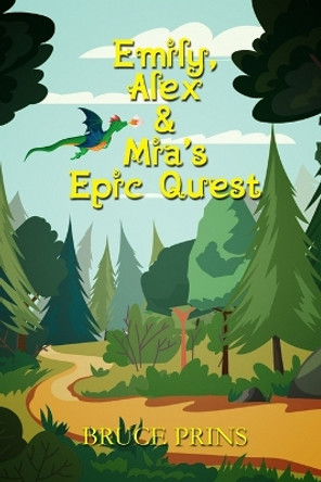 Emily, Alex & Mia's Epic Quest by Bruce Prins
