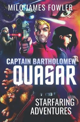 Captain Bartholomew Quasar: Starfaring Adventures Milo James Fowler 9798873549856