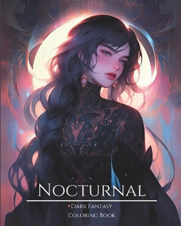 Nocturnal- Dark Fantasy Coloring Book 5: Haunting Portraits of Mystic, Creepy, Enchanting and Gorgeous Women. Moon Witches, Forest Creatures, Charming Vampires, Fallen Angels, Mythical Goddesses, Ominous Fairies, Cute Pixies and More For Teens and 