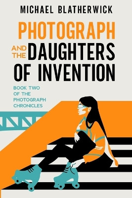Photograph and the Daughters of Invention by Michael Blatherwick