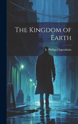 The Kingdom of Earth Oppenh E Phillips (Edward Phillips) 9781019839140