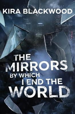 The Mirrors by Which I End the World by Kira Blackwood