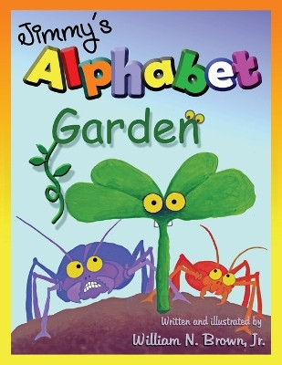 Jimmy's Alphabet Garden William N Brown, Jr 9798218257460