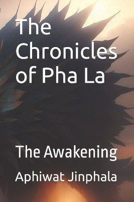 The Chronicles of Pha La: The Awakening Aphiwat Jinphala 9798395162762