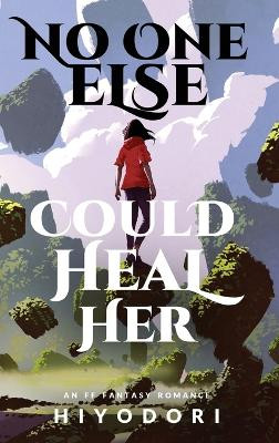 No One Else Could Heal Her: An FF Fantasy Romance Hiyodori 9798988002260