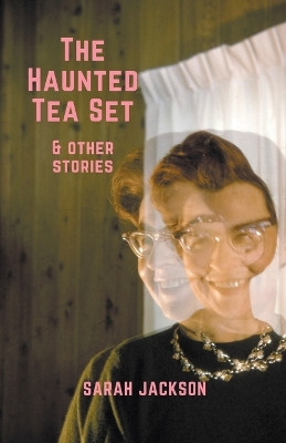 The Haunted Tea Set & Other Stories by Sarah Jackson