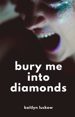 Bury Me into Diamonds by Kaitlyn Luckow