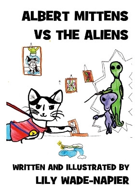 Albert Mittens Vs the Aliens by Lily Wade-Napier