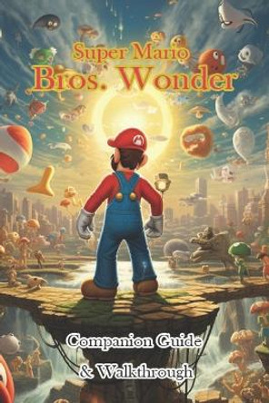 Super Mario Bros. Wonder Companion Guide & Walkthrough Fijitashiko 9798867430009