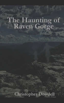 The Haunting of Raven Gorge by Christopher Dowdell