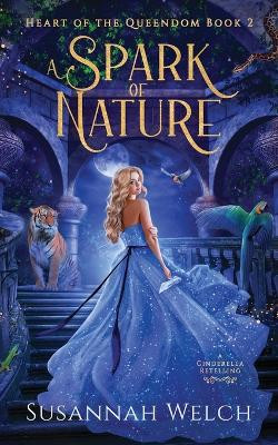 A Spark of Nature: A Cinderella Retelling Susannah Welch 9781958568125