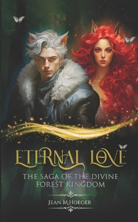 Eternal Love - The Saga of the Divine Forest Kingdom by Jean Martin Hoeger