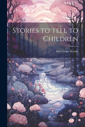 Stories to Tell to Children Sara Cone Bryant 9781021180322