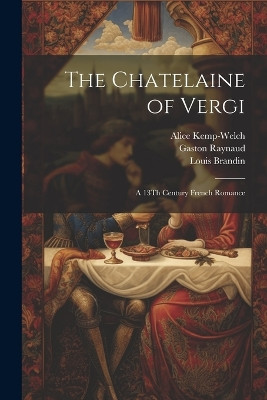 The Chatelaine of Vergi: A 13Th Century French Romance Alice Kemp-Welch 9781021713728