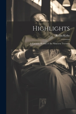 Highlights: a Cartoon History of the Nineteen Twenties Rollin Kirby 9781022889903
