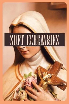 Soft Ceremonies by Joe Koch