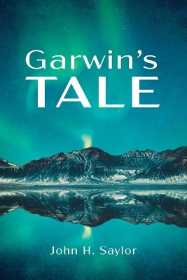 Garwin's Tale John H Saylor 9781666784336